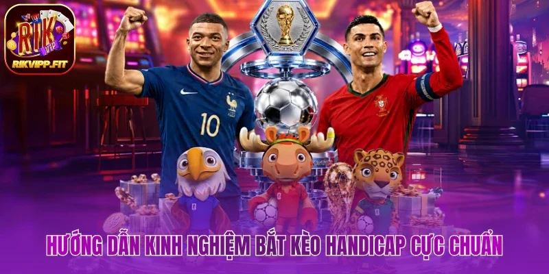 Hướng dẫn mẹo hay bắt kèo Handicap cực chuẩn