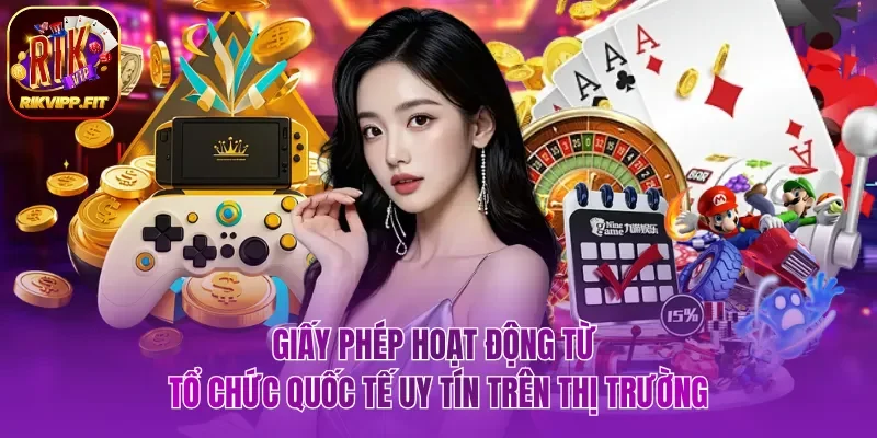 Giấy phép hoạt động từ tổ chức quốc tế uy tín trên thị trường