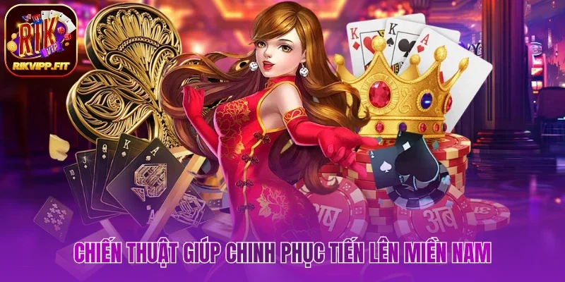 Kinh nghiệm hay giúp chinh phục Tiến Lên Miền Nam